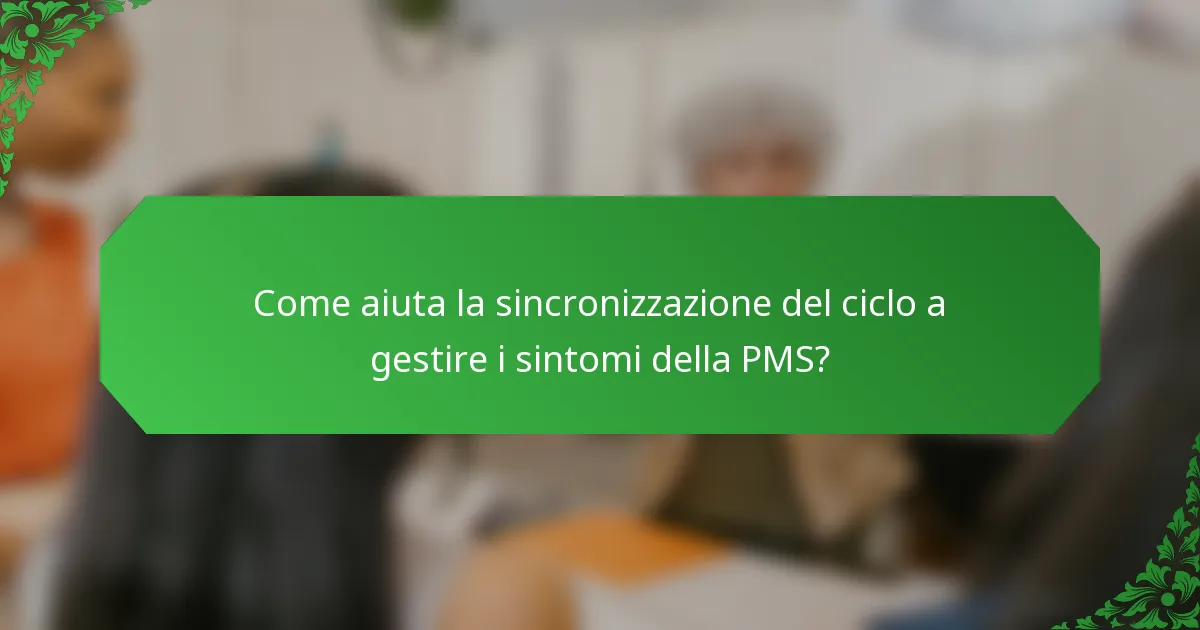 Come aiuta la sincronizzazione del ciclo a gestire i sintomi della PMS?