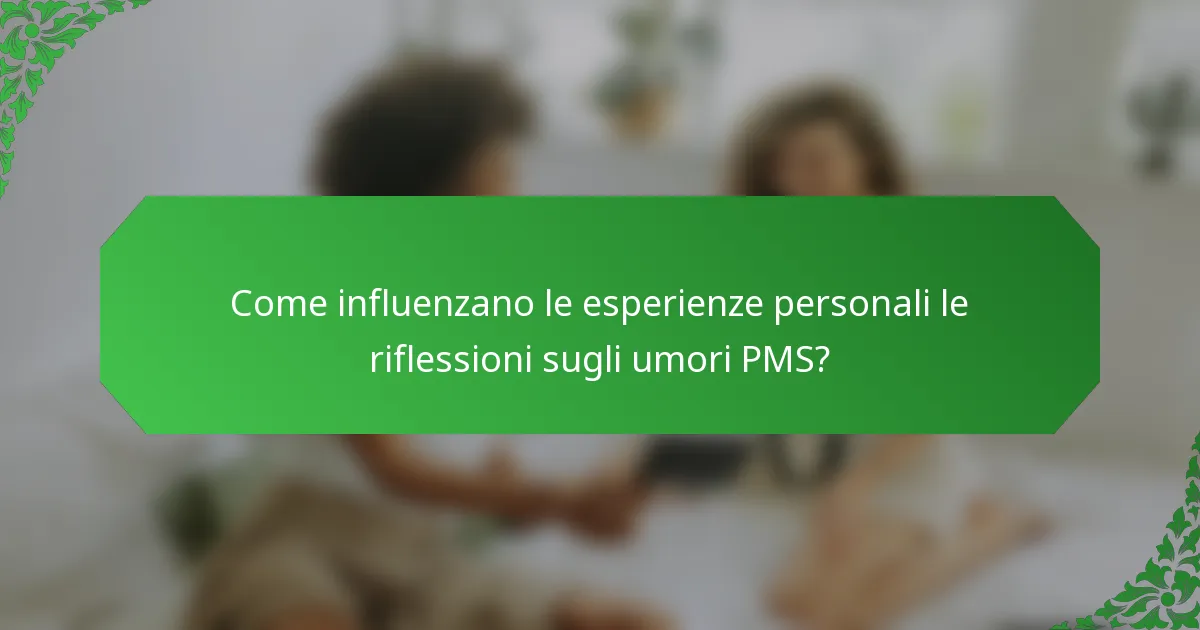 Come influenzano le esperienze personali le riflessioni sugli umori PMS?