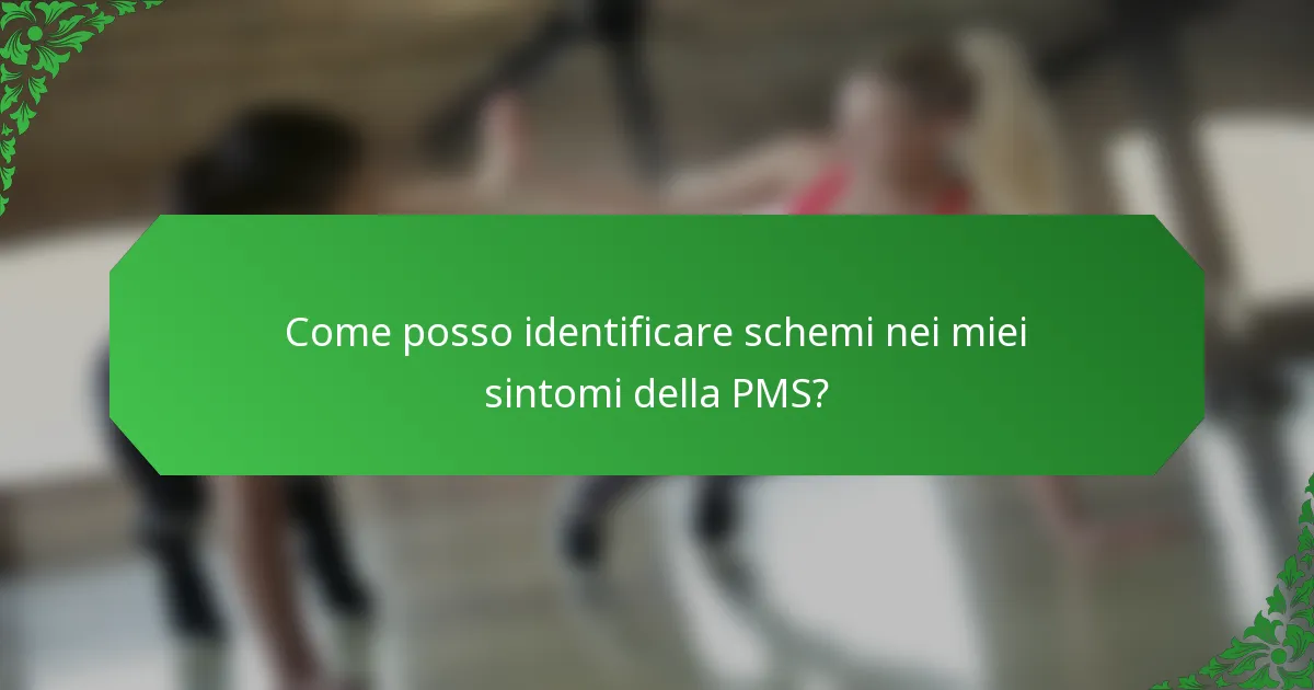 Come posso identificare schemi nei miei sintomi della PMS?
