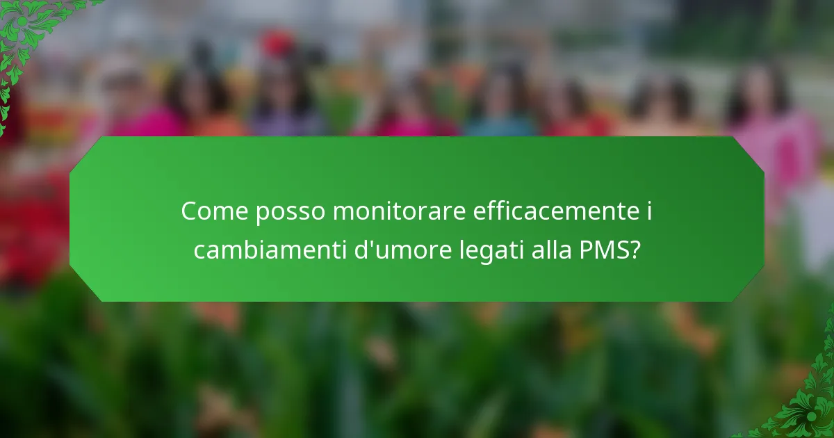 Come posso monitorare efficacemente i cambiamenti d'umore legati alla PMS?