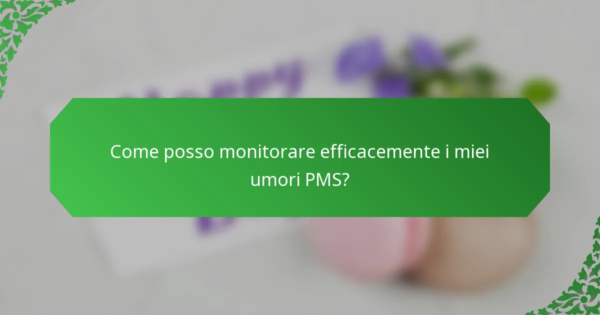 Come posso monitorare efficacemente i miei umori PMS?