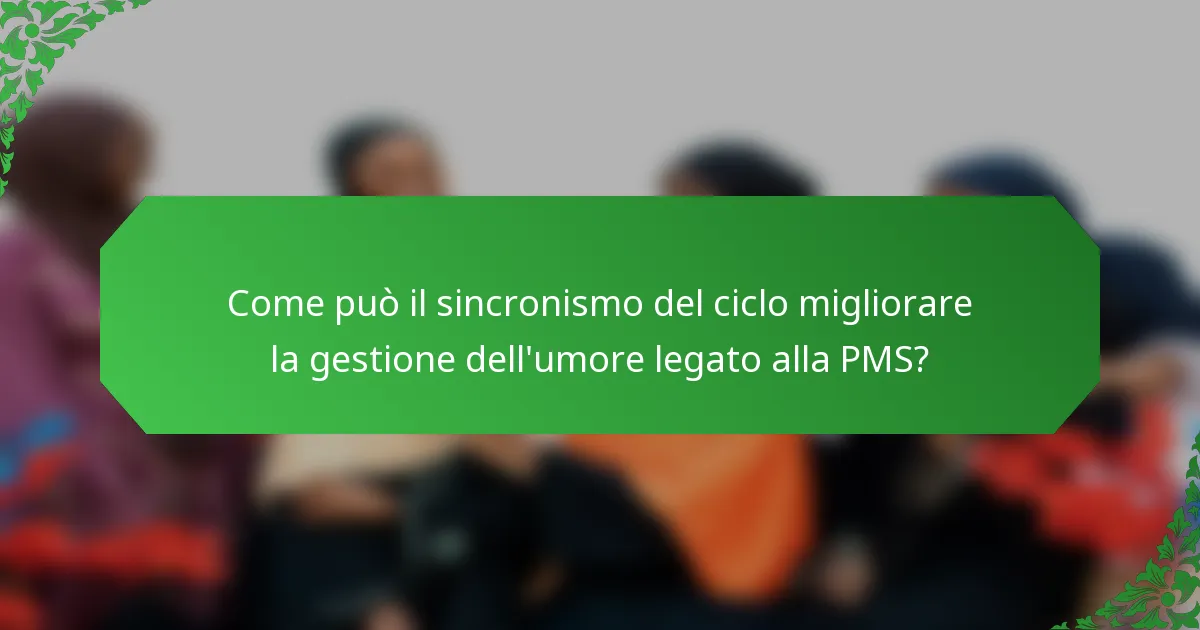 Come può il sincronismo del ciclo migliorare la gestione dell'umore legato alla PMS?