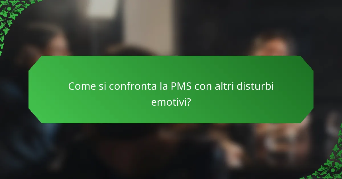 Come si confronta la PMS con altri disturbi emotivi?