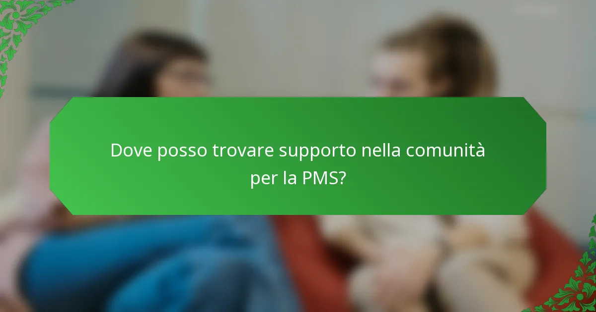 Dove posso trovare supporto nella comunità per la PMS?