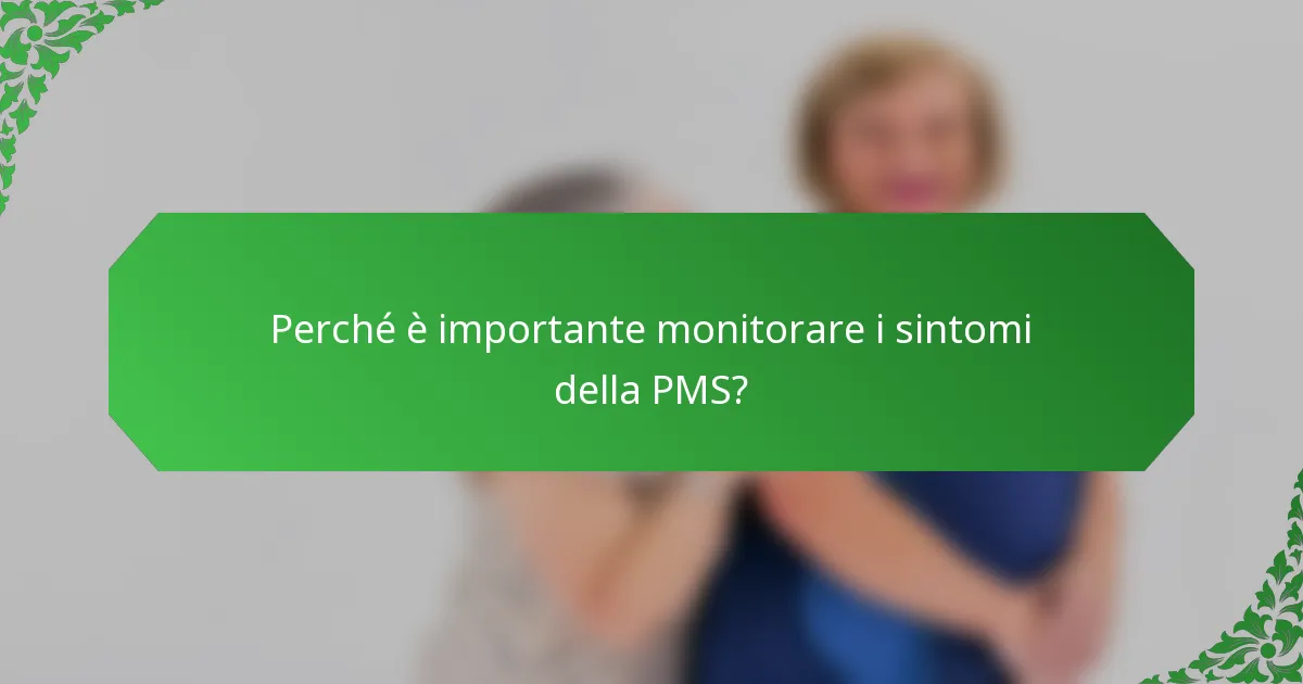 Perché è importante monitorare i sintomi della PMS?