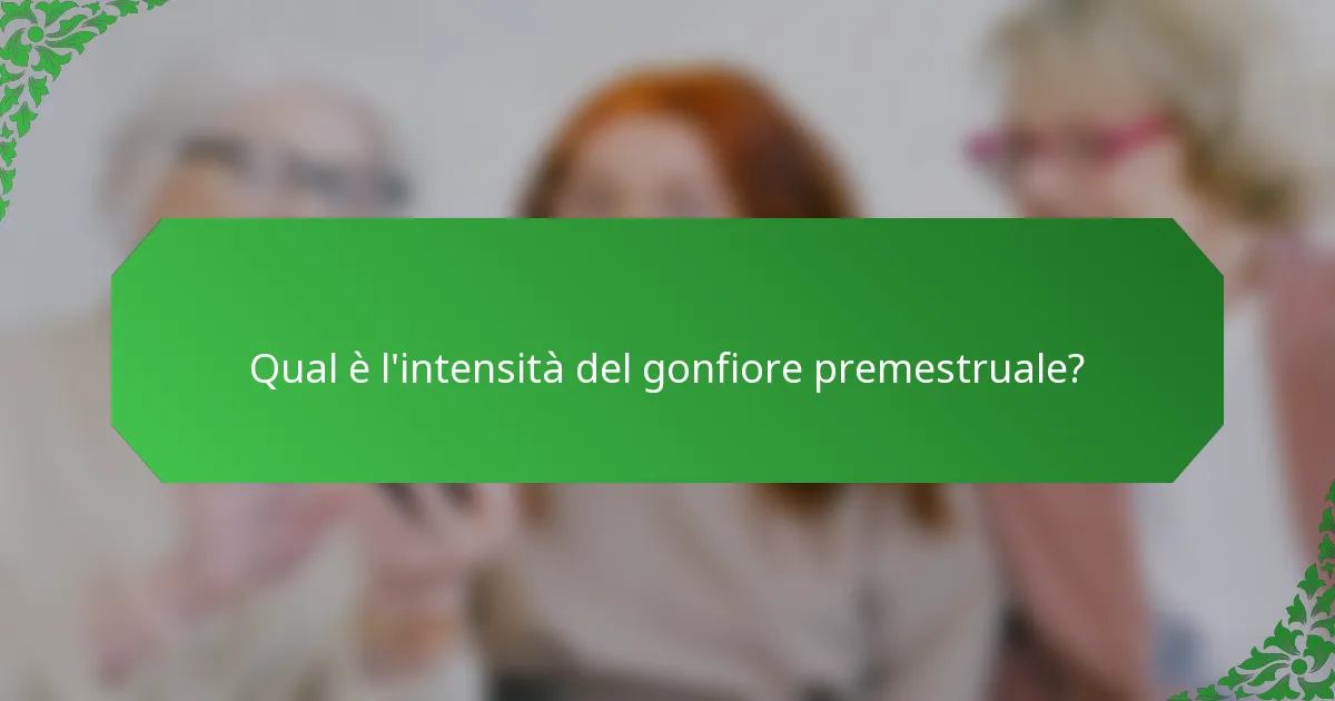 Qual è l'intensità del gonfiore premestruale?