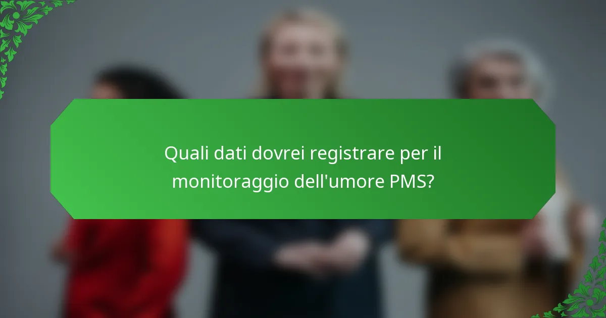 Quali dati dovrei registrare per il monitoraggio dell'umore PMS?