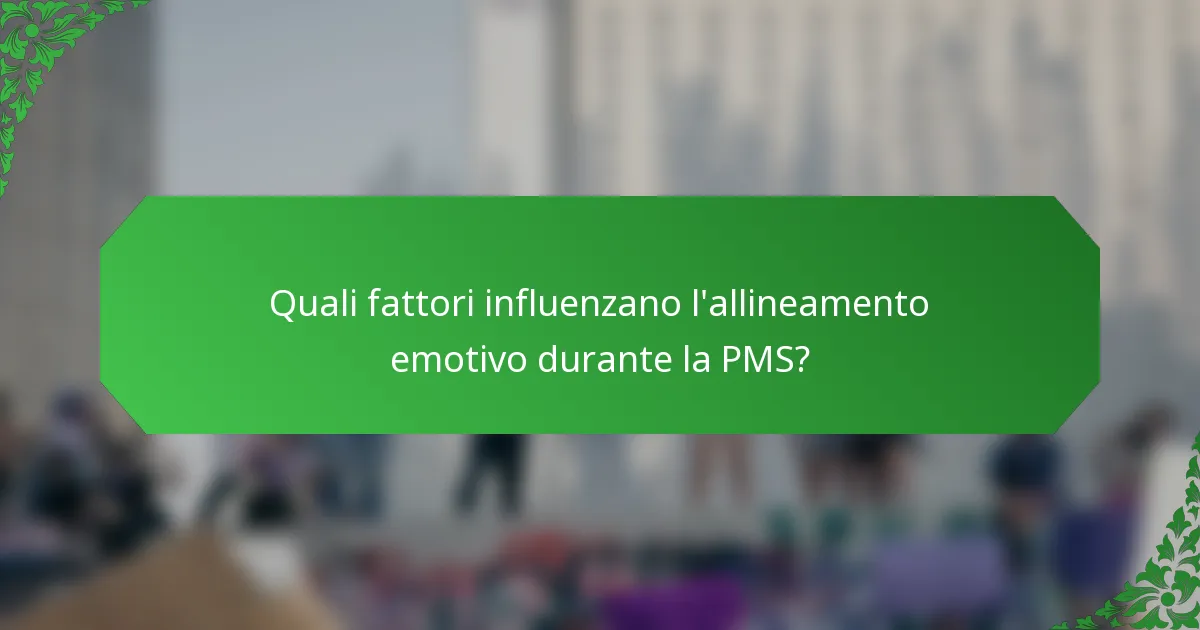 Quali fattori influenzano l'allineamento emotivo durante la PMS?