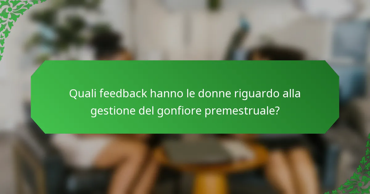 Quali feedback hanno le donne riguardo alla gestione del gonfiore premestruale?
