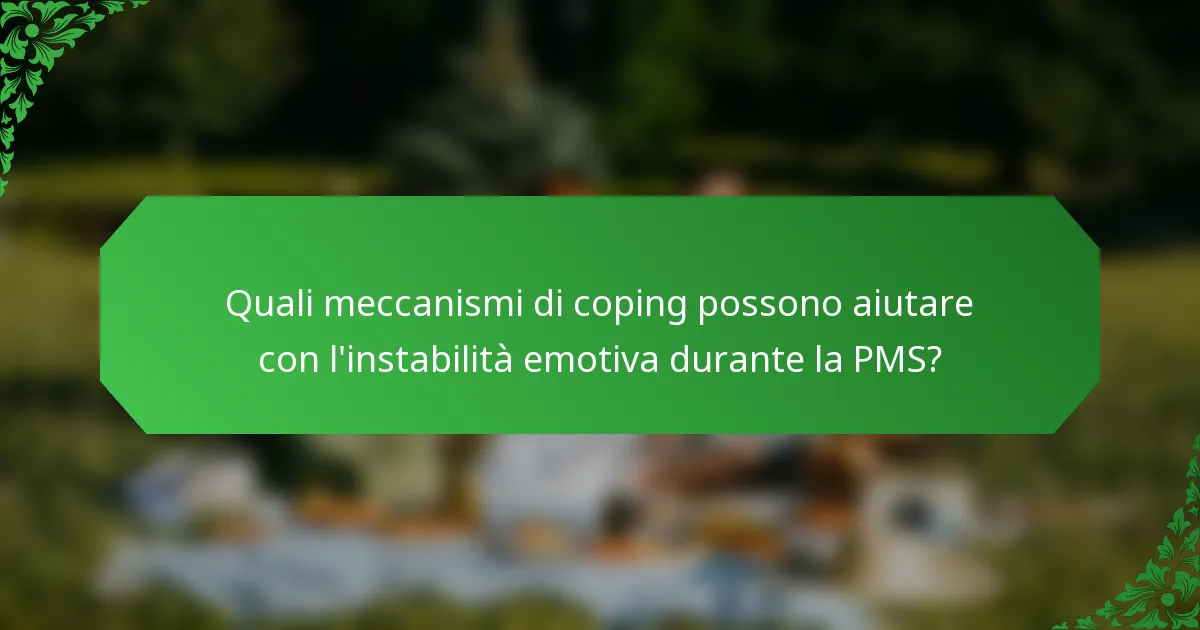 Quali meccanismi di coping possono aiutare con l'instabilità emotiva durante la PMS?