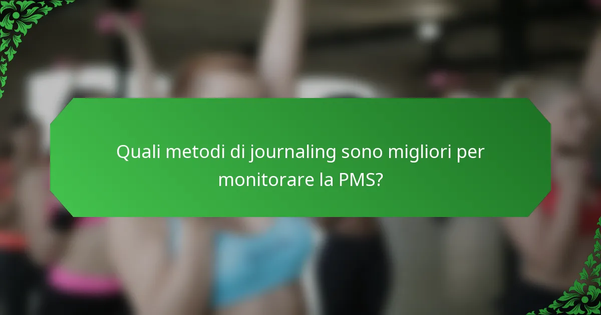Quali metodi di journaling sono migliori per monitorare la PMS?