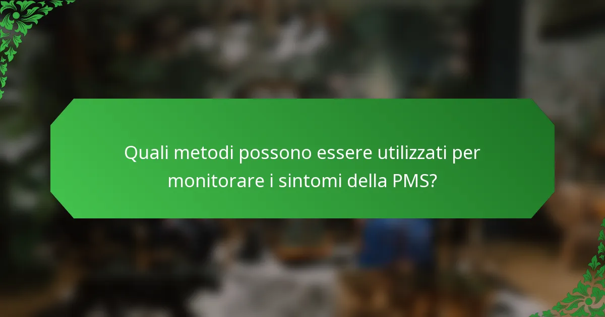 Quali metodi possono essere utilizzati per monitorare i sintomi della PMS?