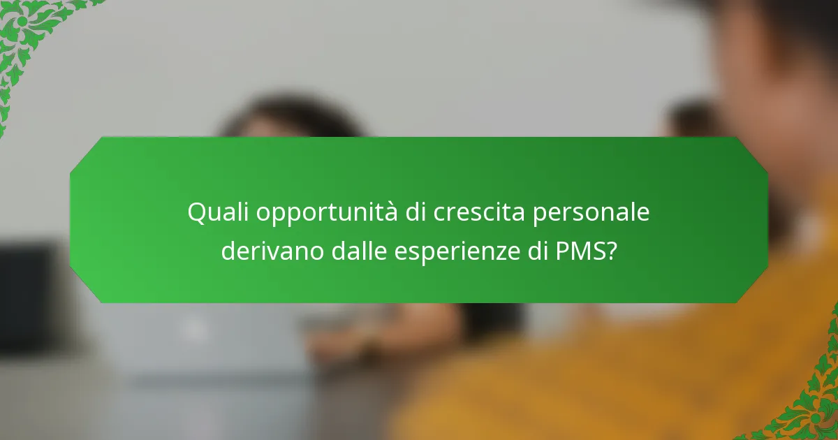 Quali opportunità di crescita personale derivano dalle esperienze di PMS?