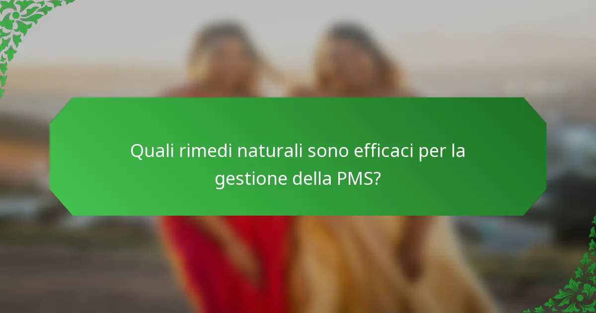 Quali rimedi naturali sono efficaci per la gestione della PMS?