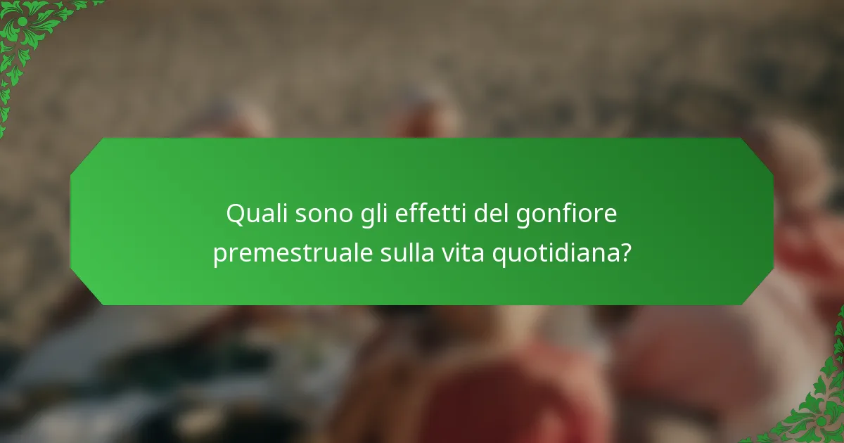 Quali sono gli effetti del gonfiore premestruale sulla vita quotidiana?