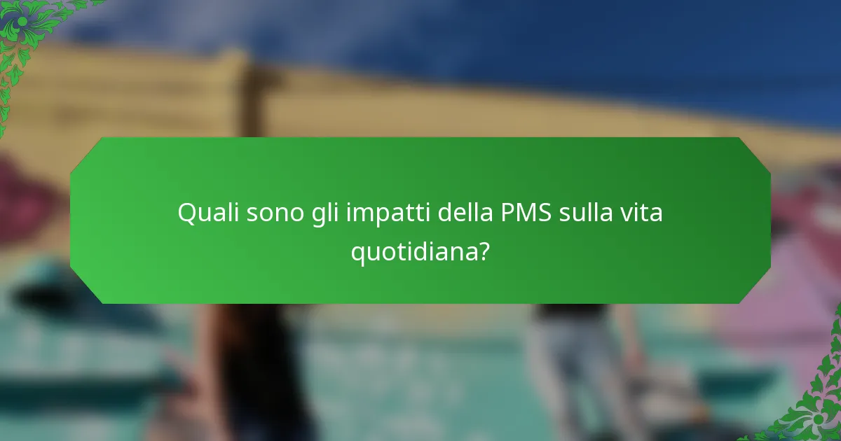 Quali sono gli impatti della PMS sulla vita quotidiana?