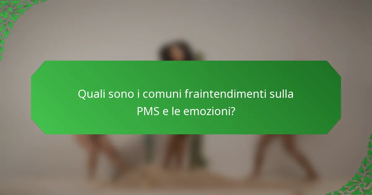 Quali sono i comuni fraintendimenti sulla PMS e le emozioni?