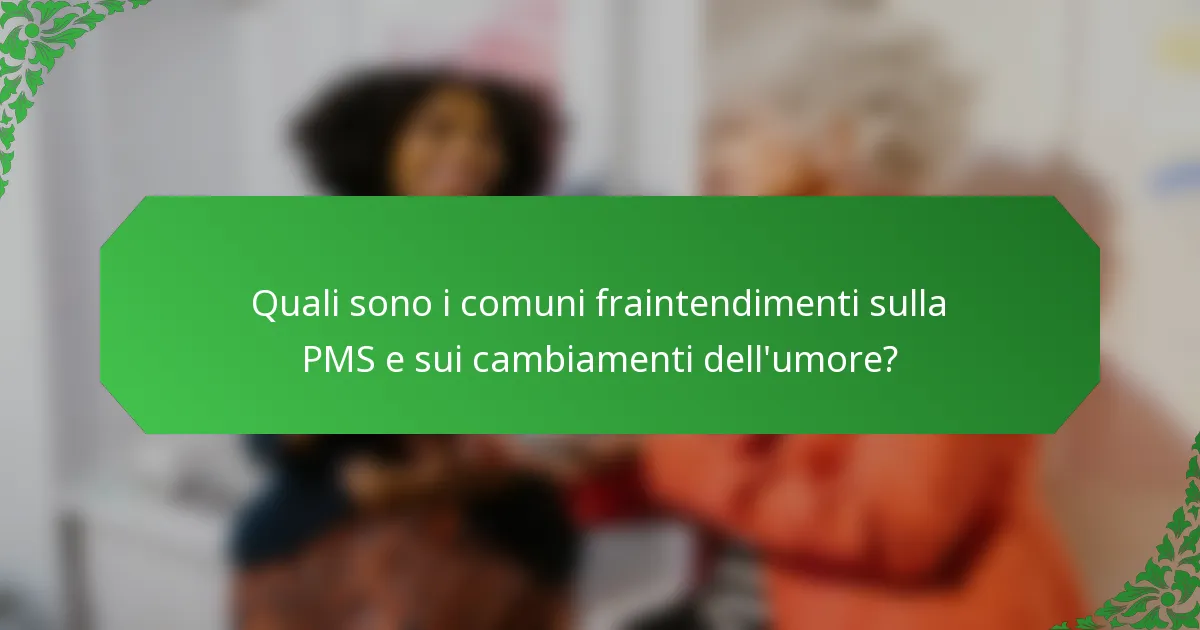 Quali sono i comuni fraintendimenti sulla PMS e sui cambiamenti dell'umore?