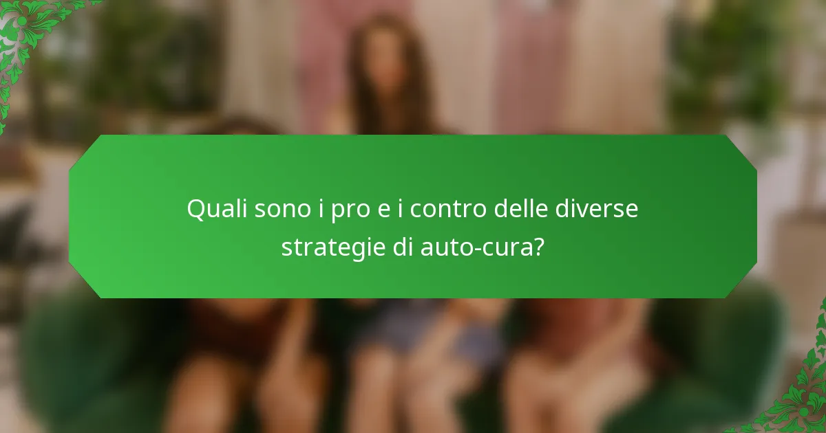 Quali sono i pro e i contro delle diverse strategie di auto-cura?