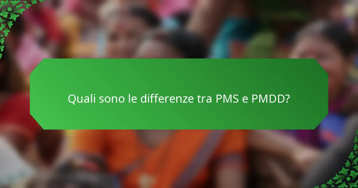 Quali sono le differenze tra PMS e PMDD?