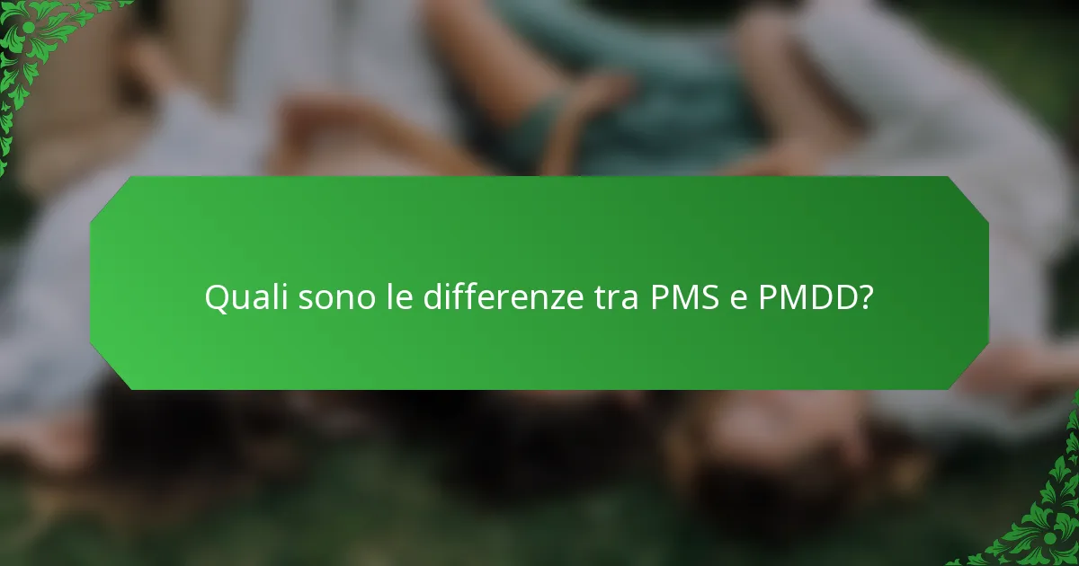 Quali sono le differenze tra PMS e PMDD?