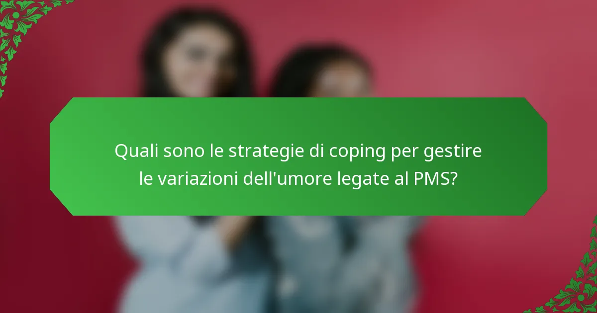 Quali sono le strategie di coping per gestire le variazioni dell'umore legate al PMS?