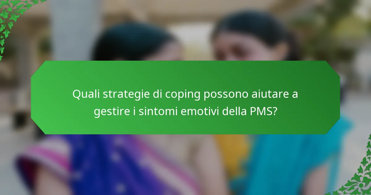 Quali strategie di coping possono aiutare a gestire i sintomi emotivi della PMS?