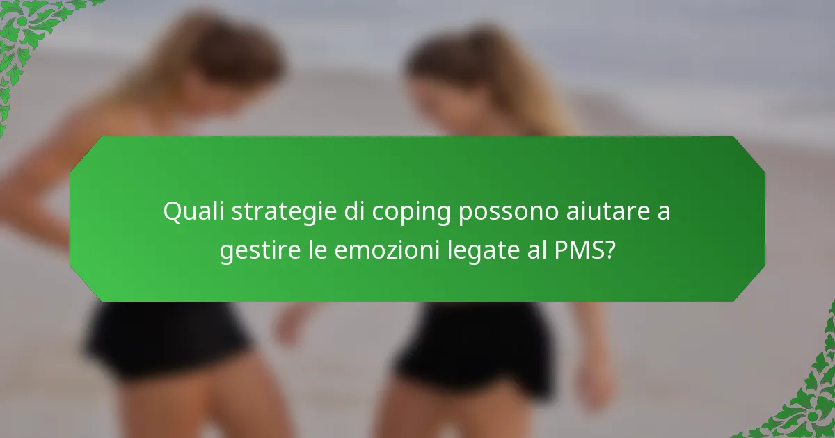 Quali strategie di coping possono aiutare a gestire le emozioni legate al PMS?