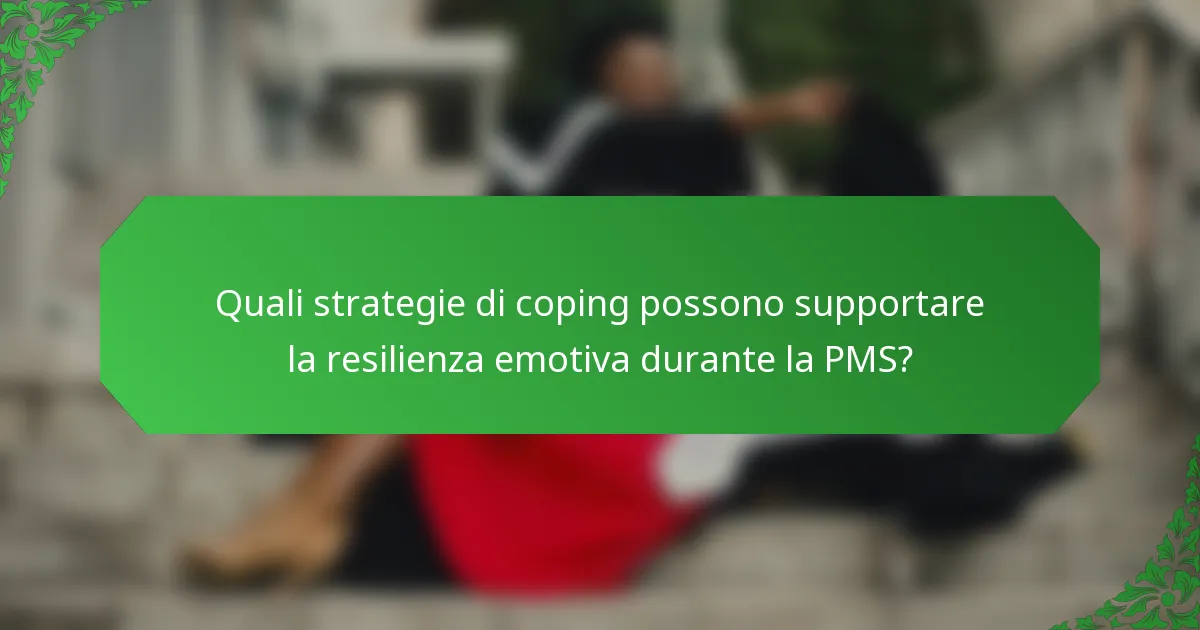 Quali strategie di coping possono supportare la resilienza emotiva durante la PMS?