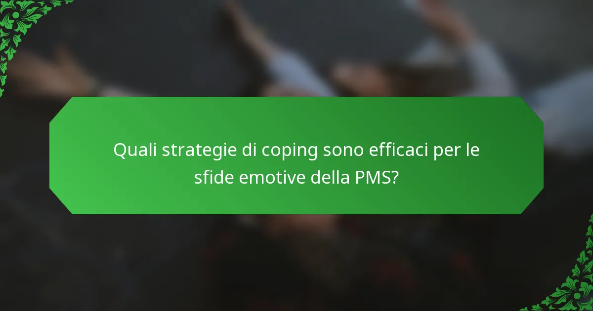 Quali strategie di coping sono efficaci per le sfide emotive della PMS?