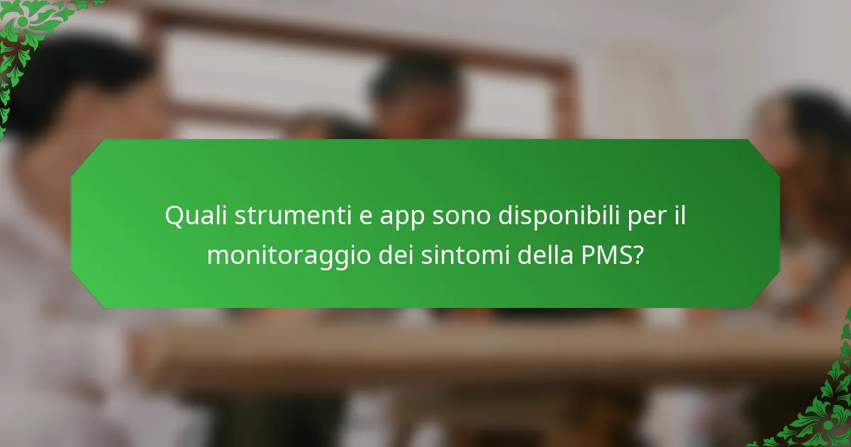 Quali strumenti e app sono disponibili per il monitoraggio dei sintomi della PMS?