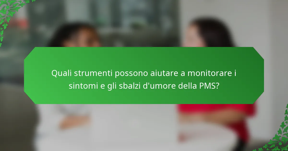 Quali strumenti possono aiutare a monitorare i sintomi e gli sbalzi d'umore della PMS?