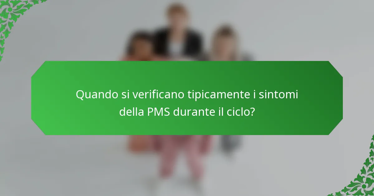 Quando si verificano tipicamente i sintomi della PMS durante il ciclo?