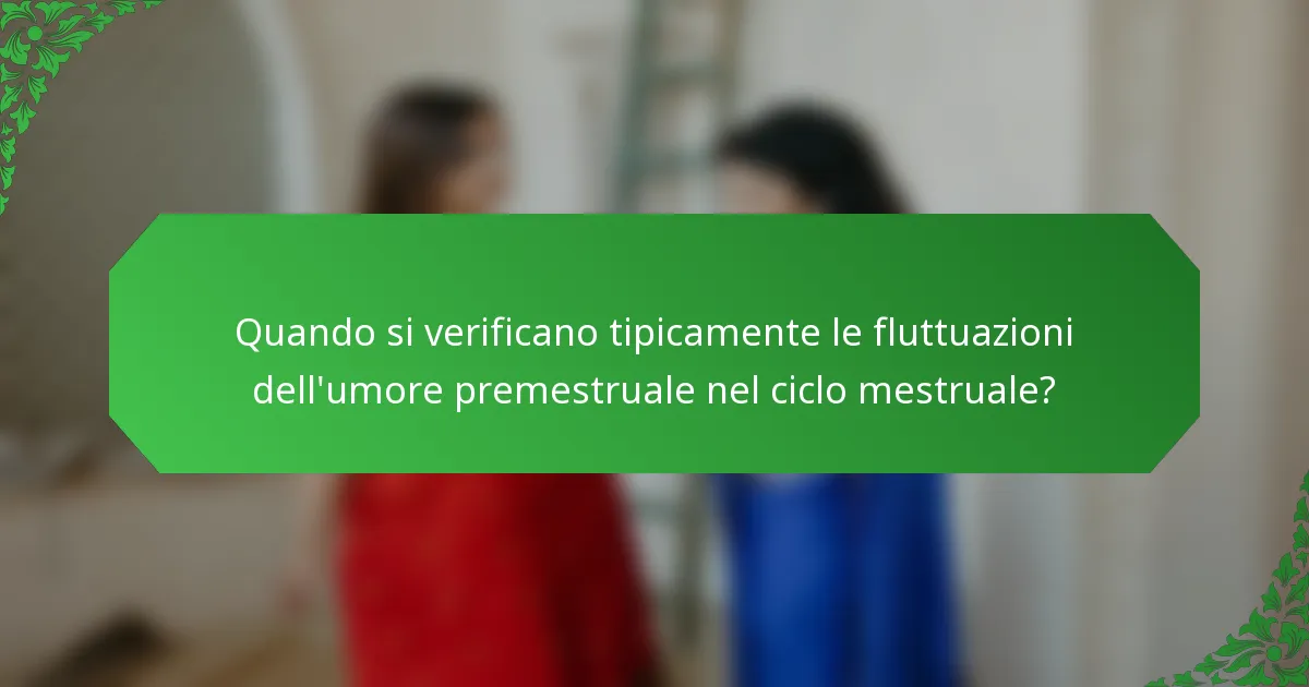 Quando si verificano tipicamente le fluttuazioni dell'umore premestruale nel ciclo mestruale?